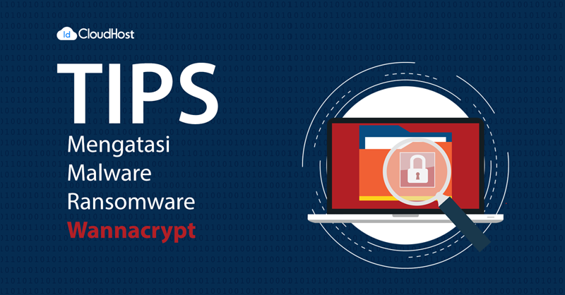 Tips atasi Malware Ransomware Wannacrypt/idcloudhost.com